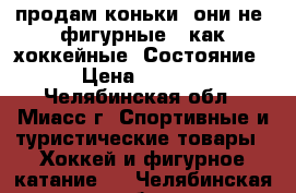 продам коньки, они не  фигурные,  как хоккейные .Состояние 4- › Цена ­ 300-400 - Челябинская обл., Миасс г. Спортивные и туристические товары » Хоккей и фигурное катание   . Челябинская обл.